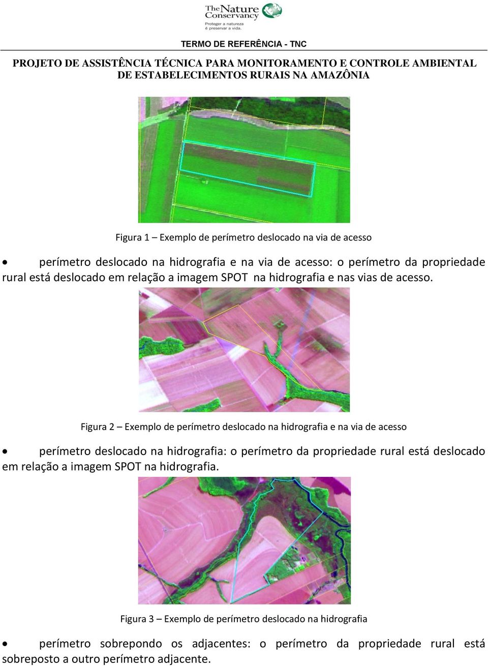 Figura 2 Exemplo de perímetro deslocado na hidrografia e na via de acesso perímetro deslocado na hidrografia: o perímetro da propriedade rural está