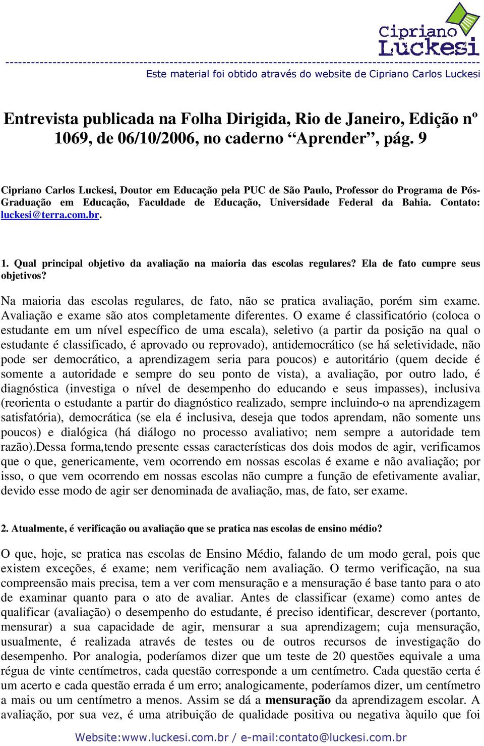 com.br. 1. Qual principal objetivo da avaliação na maioria das escolas regulares? Ela de fato cumpre seus objetivos?