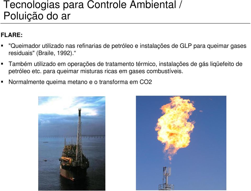 Também utilizado em operações de tratamento térmico, instalações de gás liqüefeito