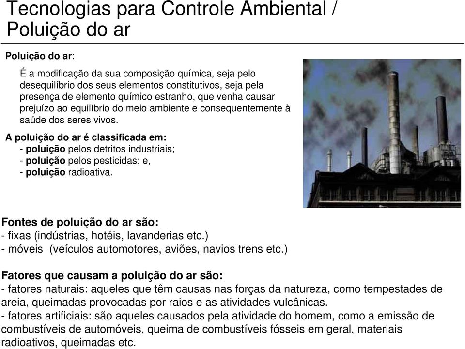 A poluição do ar é classificada em: - poluição pelos detritos industriais; - poluição pelos pesticidas; e, - poluição radioativa.