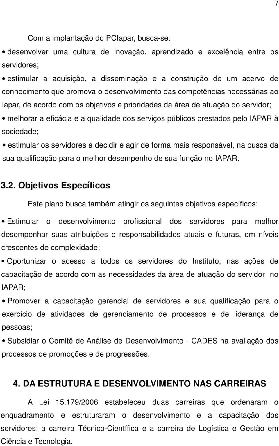 serviços públicos prestados pelo IAPAR à sociedade; estimular os servidores a decidir e agir de forma mais responsável, na busca da sua qualificação para o melhor desempenho de sua função no IAPAR. 3.