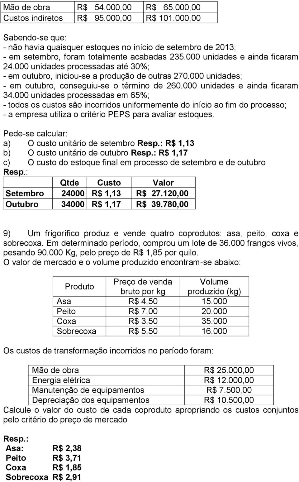 000 unidades processadas até 30%; - em outubro, iniciou-se a produção de outras 270.000 unidades; - em outubro, conseguiu-se o término de 260.000 unidades e ainda ficaram 34.