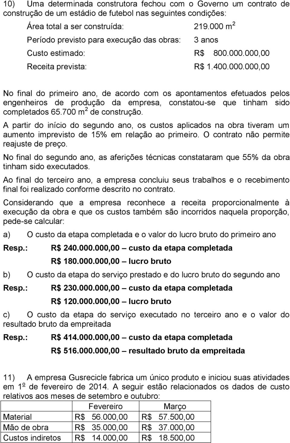 700 m 2 de construção. A partir do início do segundo ano, os custos aplicados na obra tiveram um aumento imprevisto de 15% em relação ao primeiro. O contrato não permite reajuste de preço.