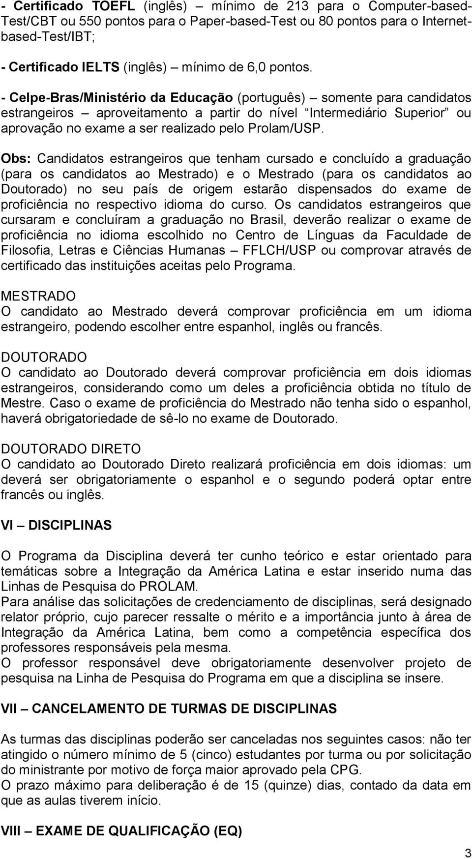 - Celpe-Bras/Ministério da Educação (português) somente para candidatos estrangeiros aproveitamento a partir do nível Intermediário Superior ou aprovação no exame a ser realizado pelo Prolam/USP.