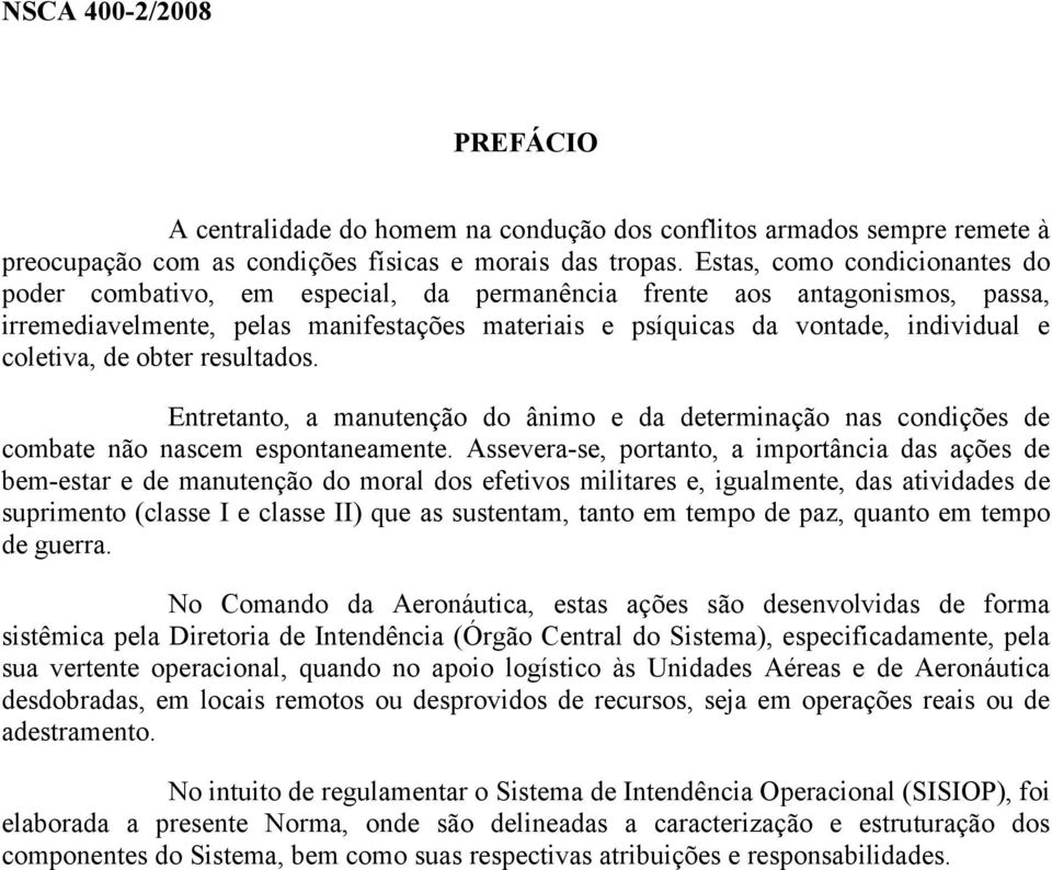 coletiva, de obter resultados. Entretanto, a manutenção do ânimo e da determinação nas condições de combate não nascem espontaneamente.