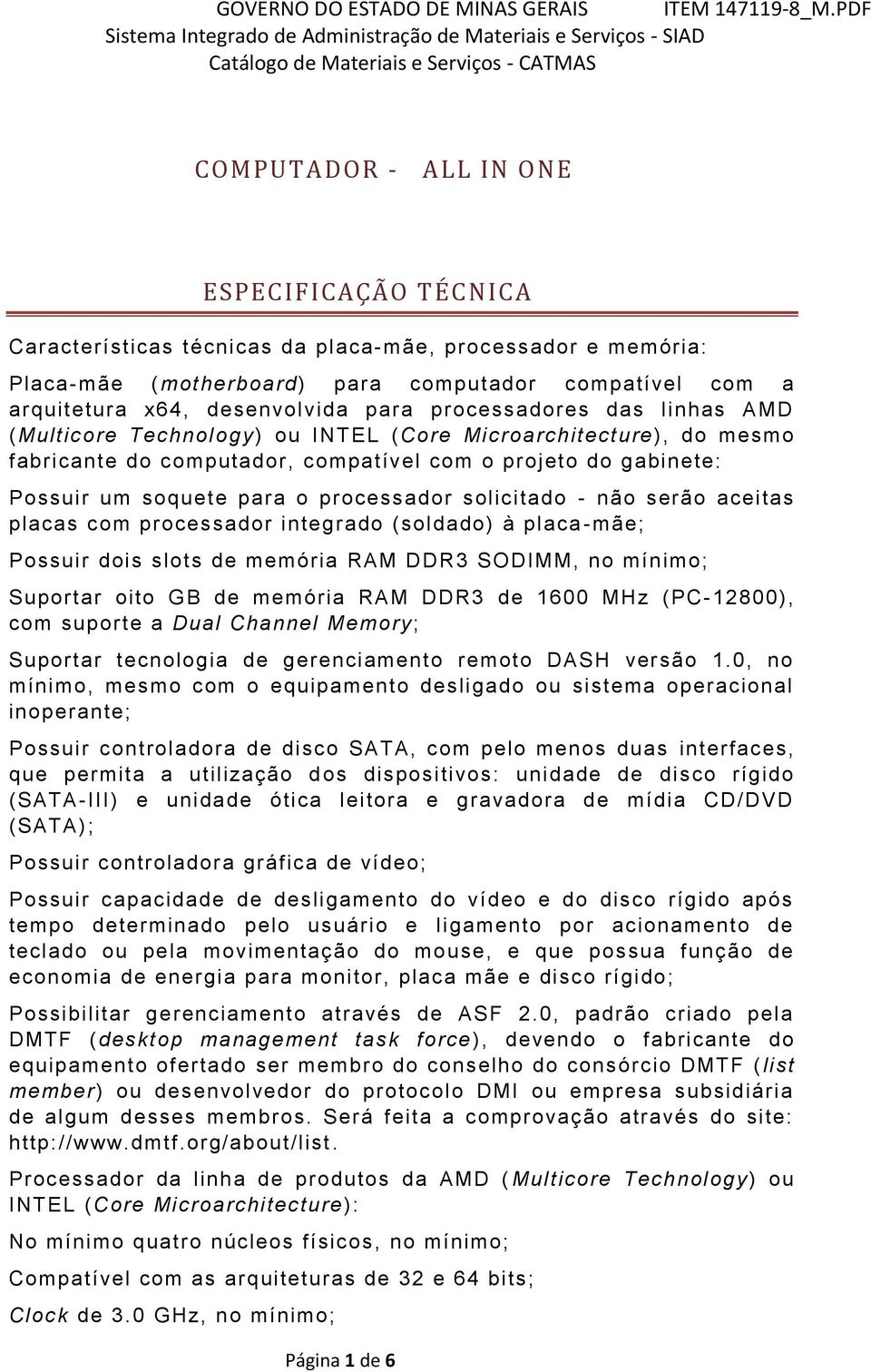 solicitado - não serão aceitas placas com processador integrado (soldado) à placa -mãe; Possuir dois slots de memória RAM DDR3 SODIMM, no mínimo; Suportar oito GB de memória RAM DDR3 de 1600 MHz