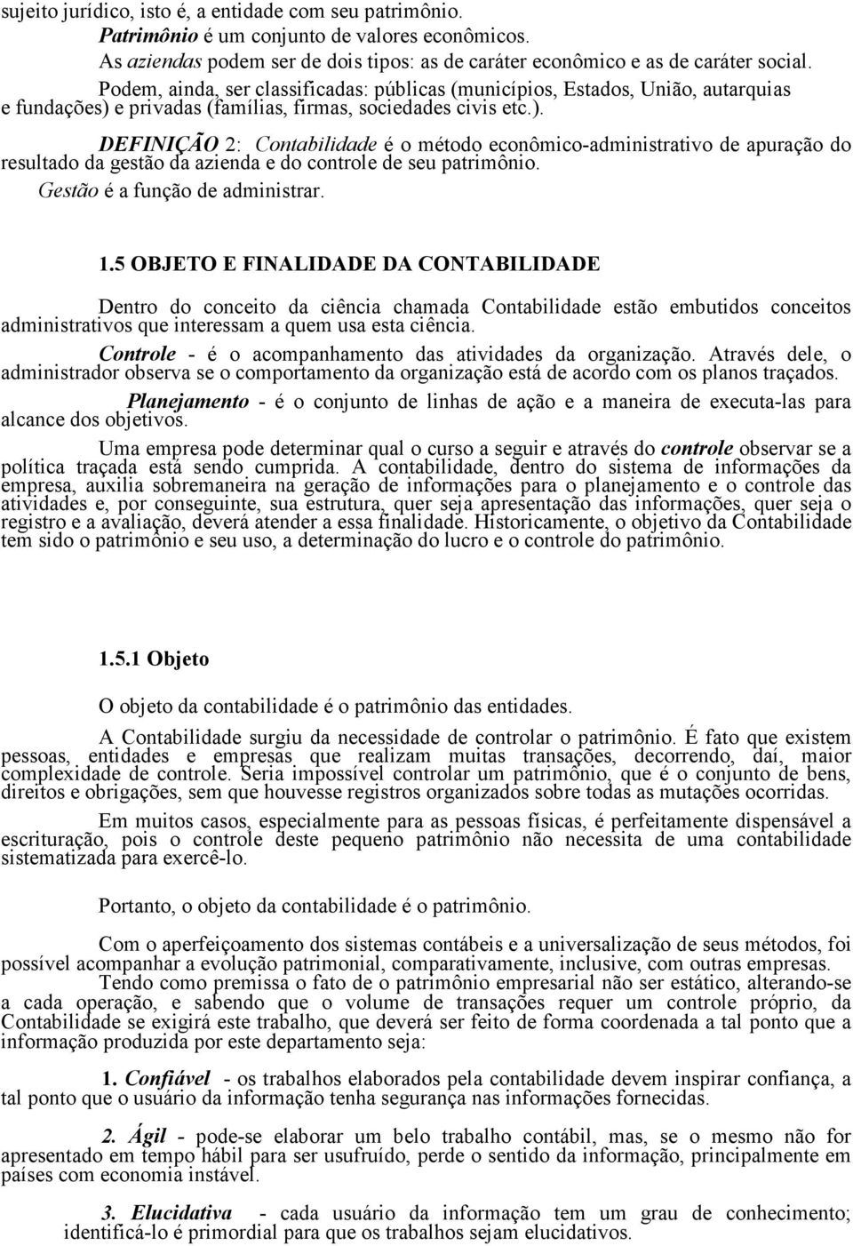 e privadas (famílias, firmas, sociedades civis etc.). DEFINIÇÃO 2: Contabilidade é o método econômico-administrativo de apuração do resultado da gestão da azienda e do controle de seu patrimônio.