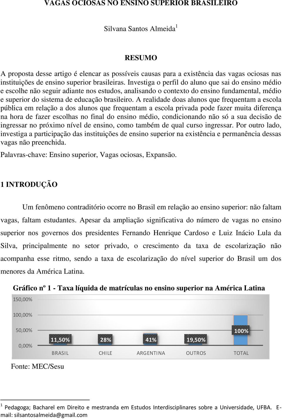 Investiga o perfil do aluno que sai do ensino médio e escolhe não seguir adiante nos estudos, analisando o contexto do ensino fundamental, médio e superior do sistema de educação brasileiro.