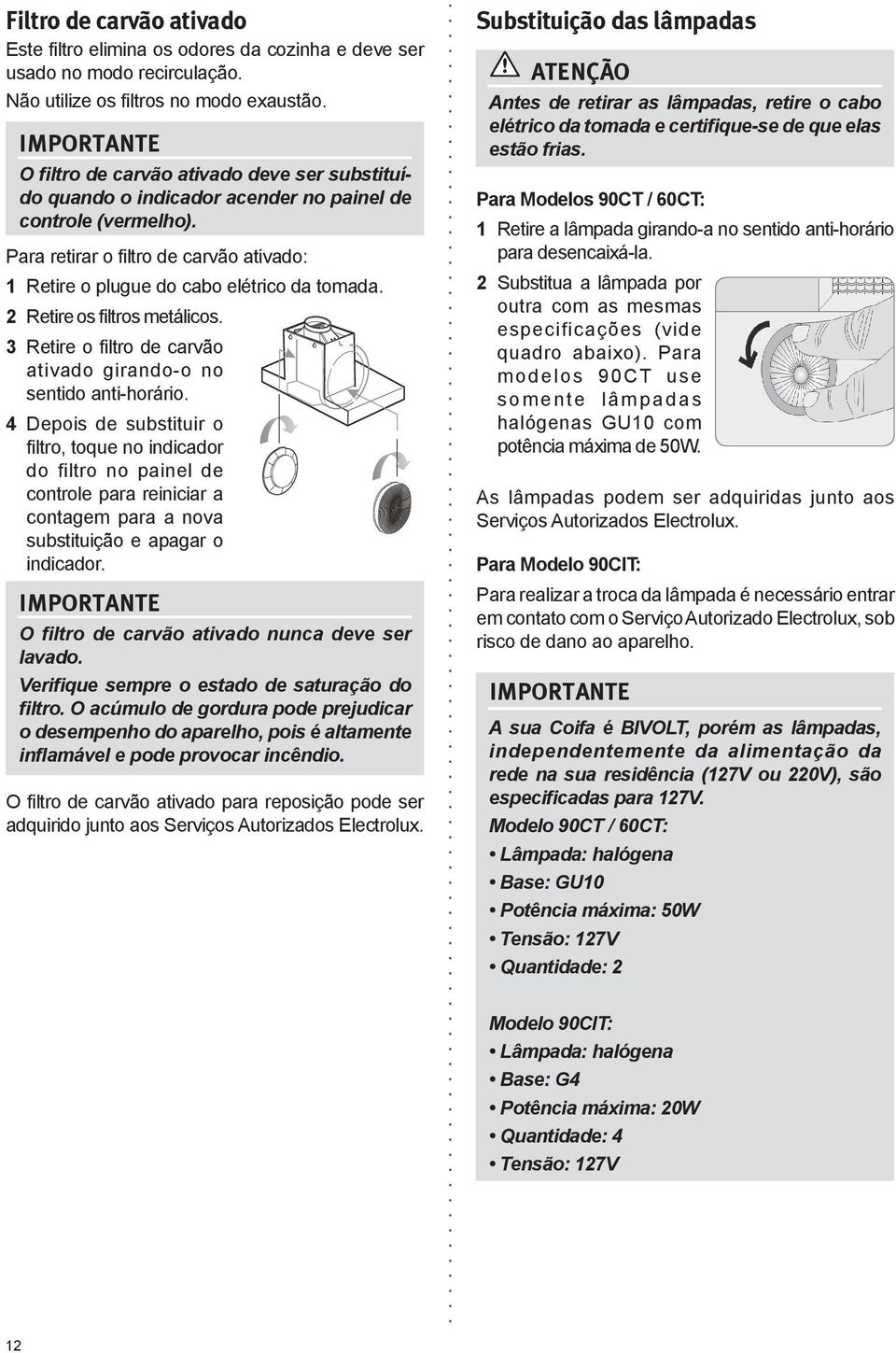 2 Retire os filtros metálicos. Retire o filtro de carvão ativado girando-o no sentido anti-horário.