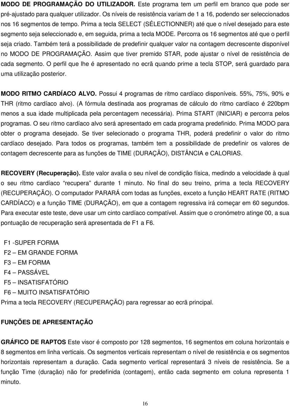 Prima a tecla SELECT (SÉLECTIONNER) até que o nível desejado para este segmento seja seleccionado e, em seguida, prima a tecla MODE. Percorra os 16 segmentos até que o perfil seja criado.