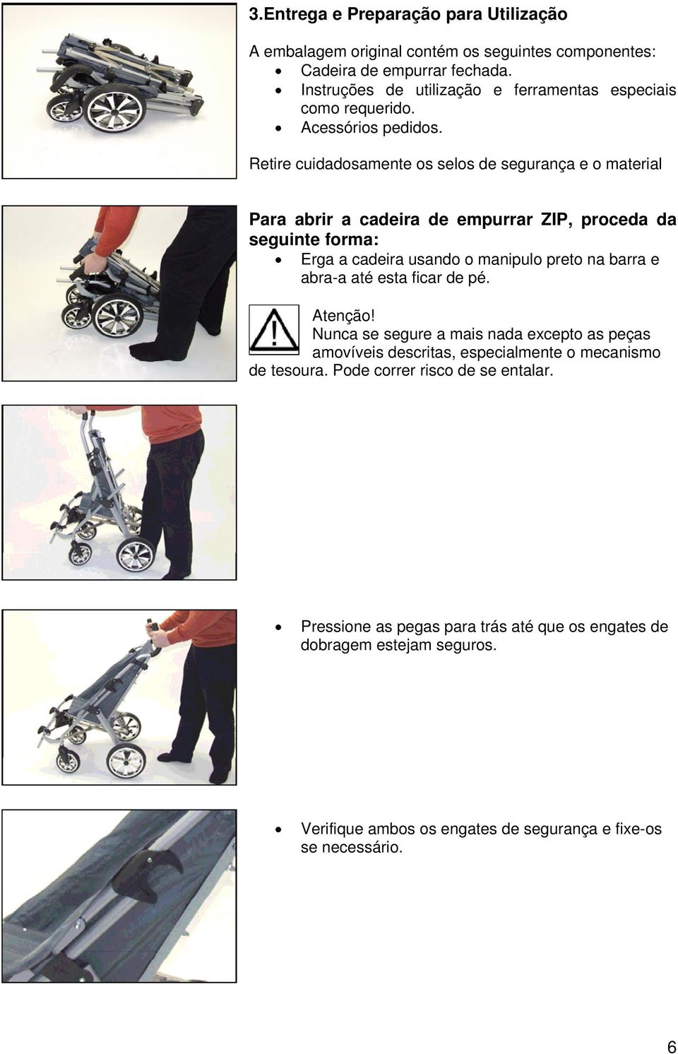 Retire cuidadosamente os selos de segurança e o material Para abrir a cadeira de empurrar ZIP, proceda da seguinte forma: Erga a cadeira usando o manipulo preto na barra e