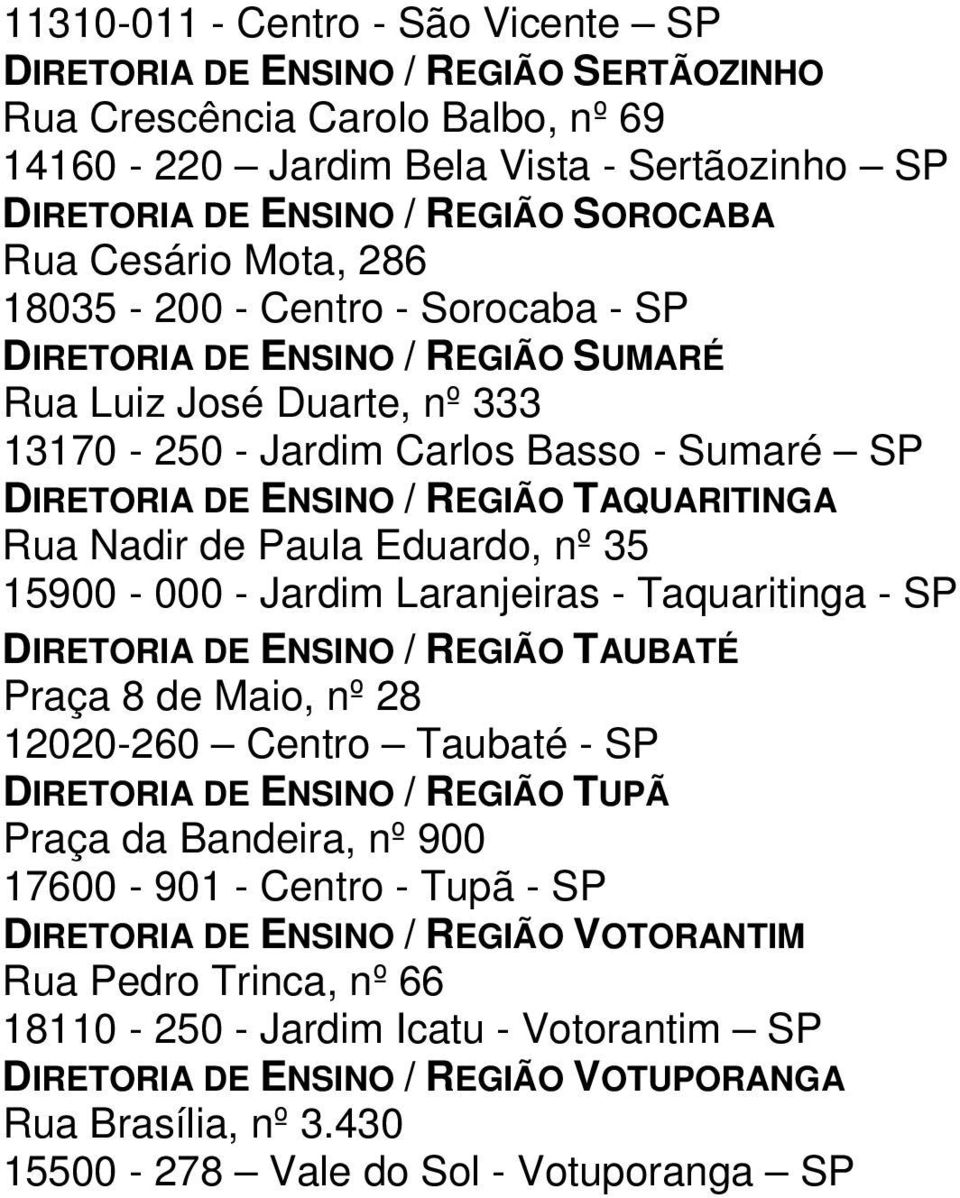 TAQUARITINGA Rua Nadir de Paula Eduardo, nº 35 15900-000 - Jardim Laranjeiras - Taquaritinga - SP DIRETORIA DE ENSINO / REGIÃO TAUBATÉ Praça 8 de Maio, nº 28 12020-260 Centro Taubaté - SP DIRETORIA