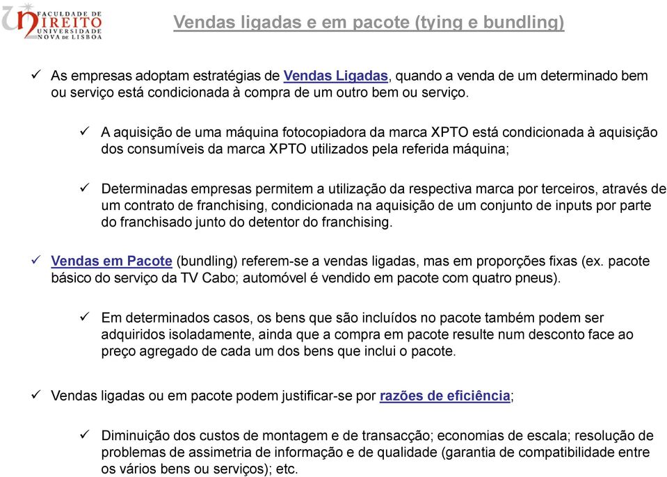 respectiva marca por terceiros, através de um contrato de franchising, condicionada na aquisição de um conjunto de inputs por parte do franchisado junto do detentor do franchising.