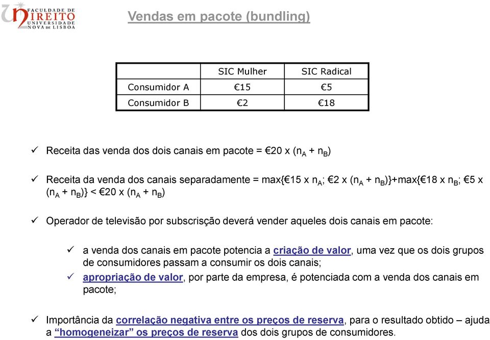 venda dos canais em pacote potencia a criação de valor, uma vez que os dois grupos de consumidores passam a consumir os dois canais; apropriação de valor, por parte da empresa, é