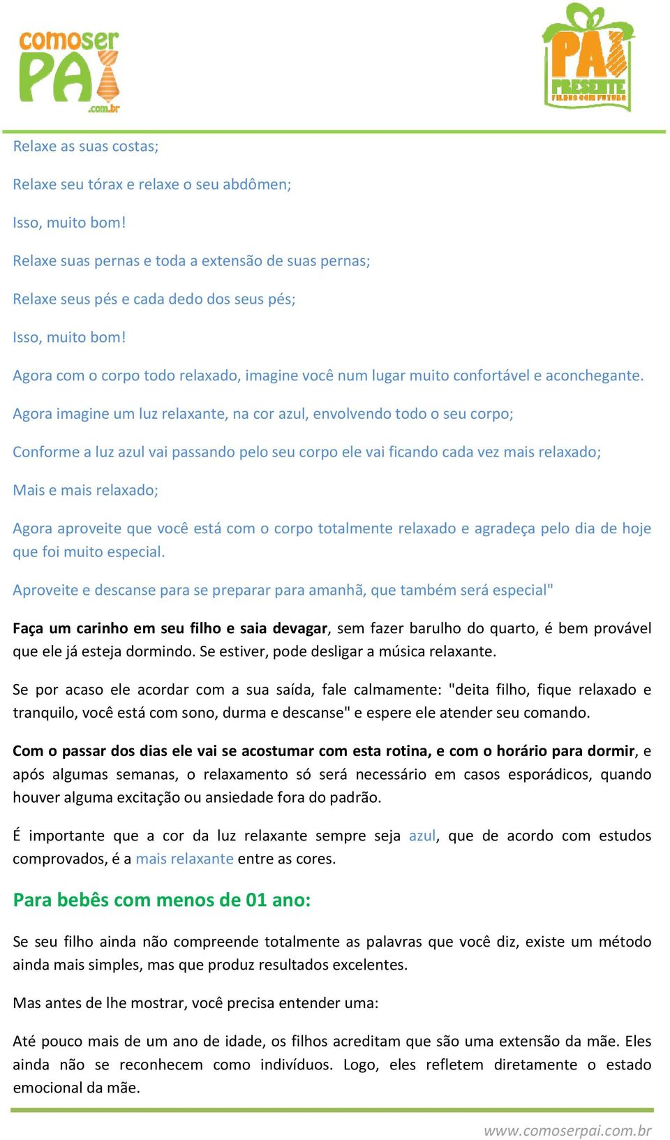 Agora imagine um luz relaxante, na cor azul, envolvendo todo o seu corpo; Conforme a luz azul vai passando pelo seu corpo ele vai ficando cada vez mais relaxado; Mais e mais relaxado; Agora aproveite