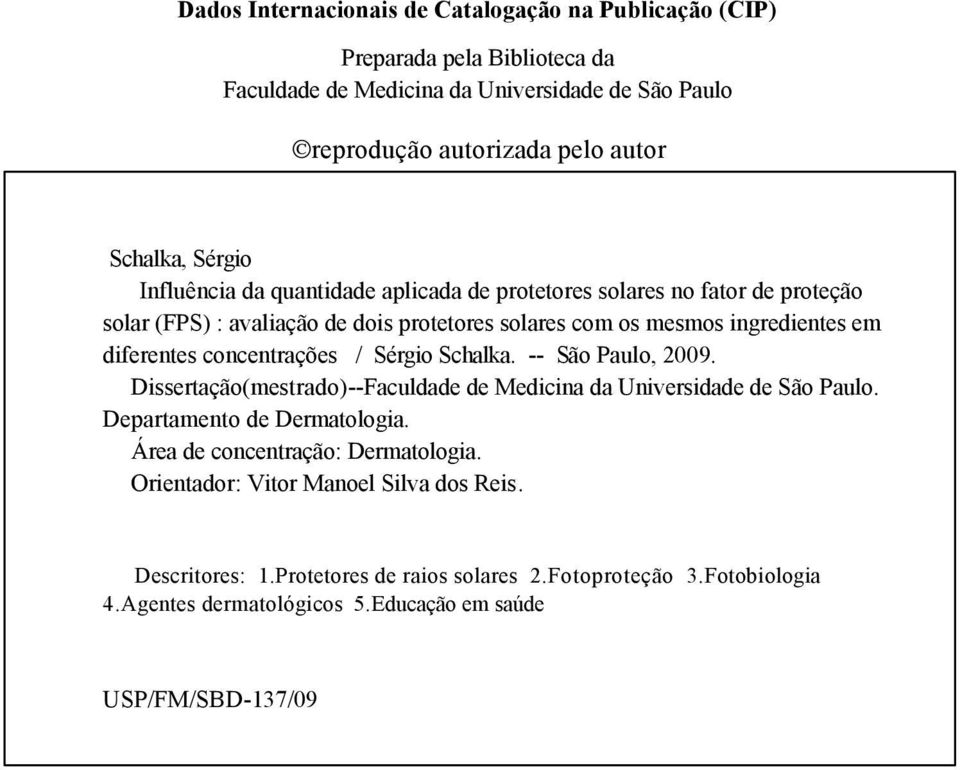 concentrações / Sérgio Schalka. -- São Paulo, 2009. Dissertação(mestrado)--Faculdade de Medicina da Universidade de São Paulo. Departamento de Dermatologia.