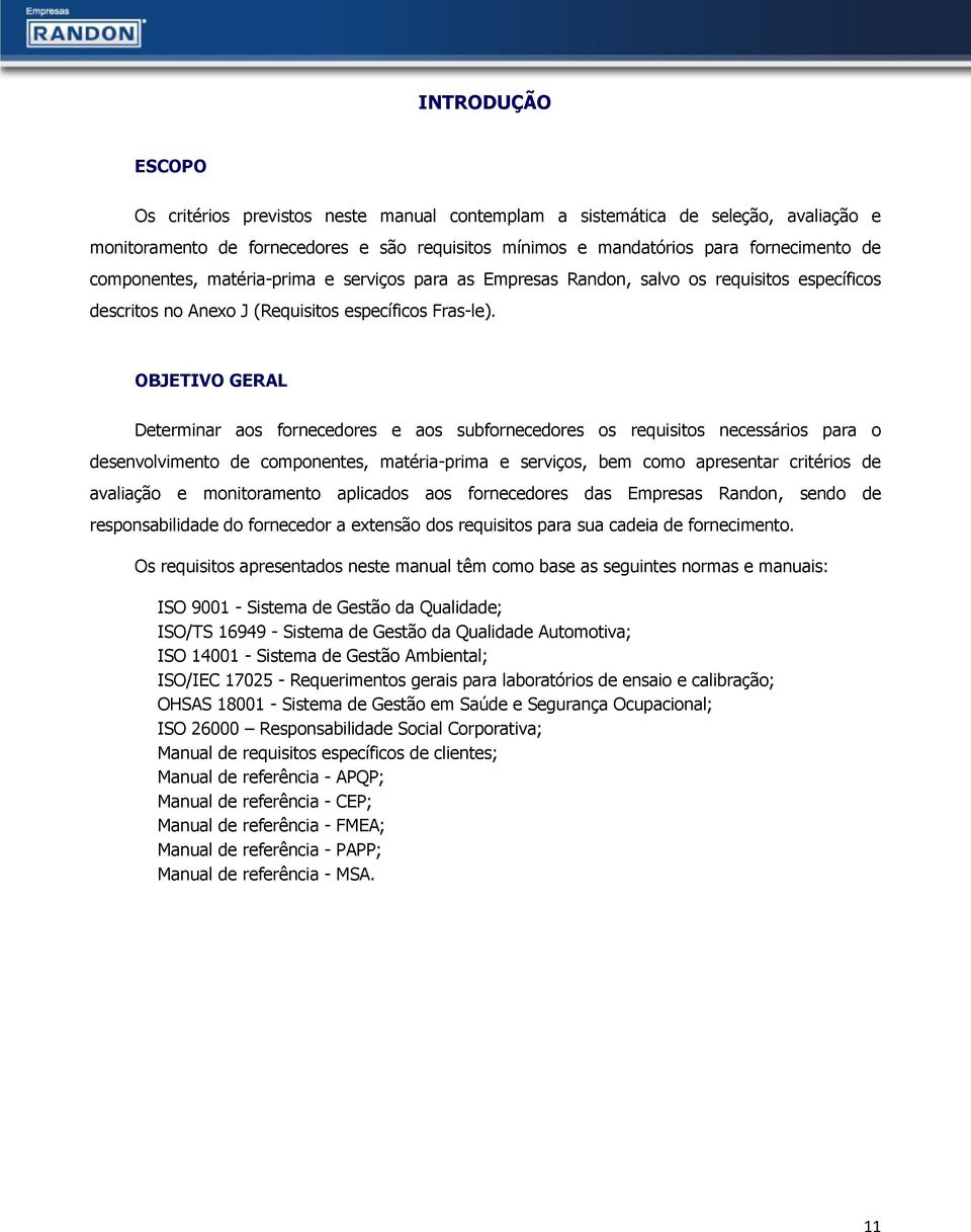 OBJETIVO GERAL Determinar aos fornecedores e aos subfornecedores os requisitos necessários para o desenvolvimento de componentes, matéria-prima e serviços, bem como apresentar critérios de avaliação