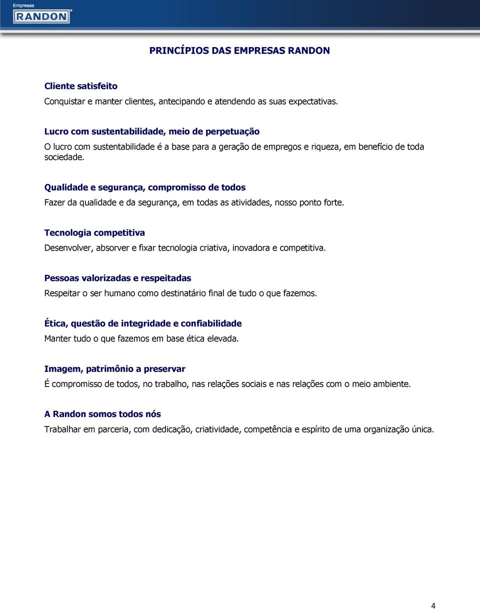 Qualidade e segurança, compromisso de todos Fazer da qualidade e da segurança, em todas as atividades, nosso ponto forte.