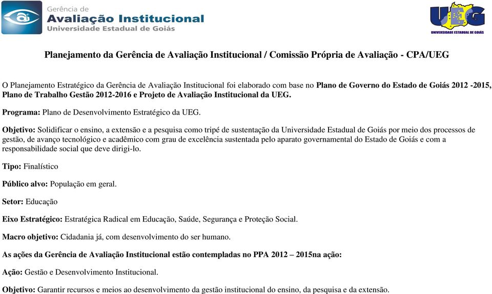 Objetivo: Solidificar o ensino, a extensão e a pesquisa como tripé de sustentação da Universidade Estadual de Goiás por meio dos processos de gestão, de avanço tecnológico e acadêmico com grau de