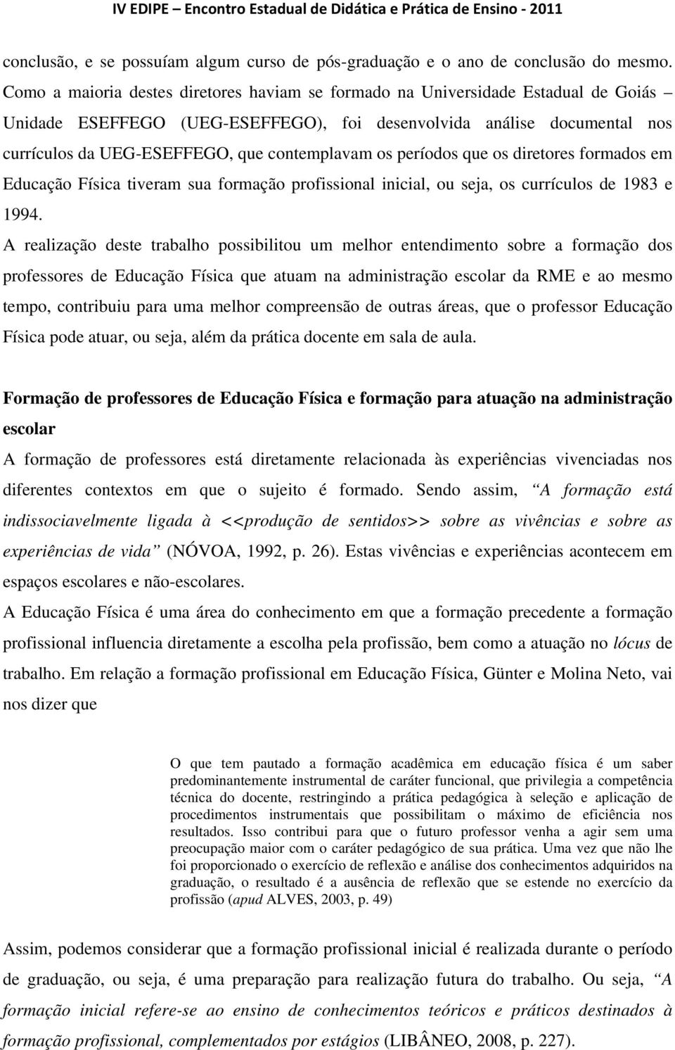 contemplavam os períodos que os diretores formados em Educação Física tiveram sua formação profissional inicial, ou seja, os currículos de 1983 e 1994.