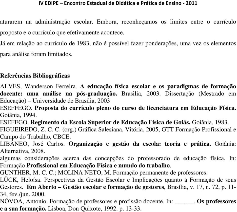 A educação física escolar e os paradigmas de formação docente: uma análise na pós-graduação. Brasilia, 2003. Dissertação (Mestrado em Educação) Universidade de Brasília, 2003 ESEFFEGO.