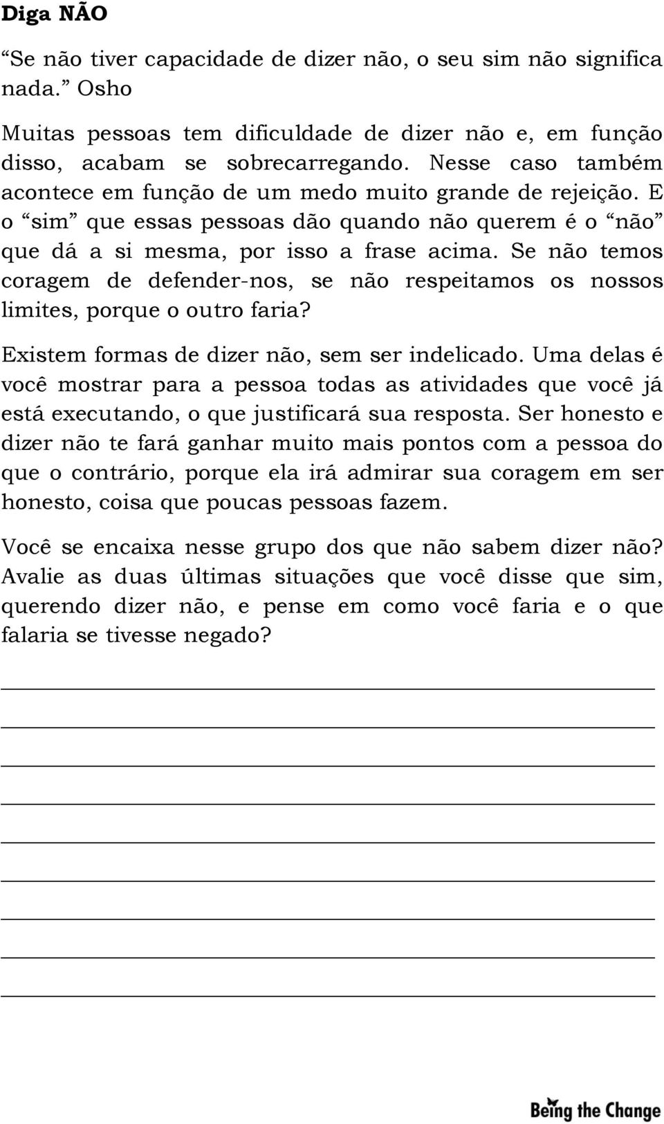 Se não temos coragem de defender-nos, se não respeitamos os nossos limites, porque o outro faria? Existem formas de dizer não, sem ser indelicado.