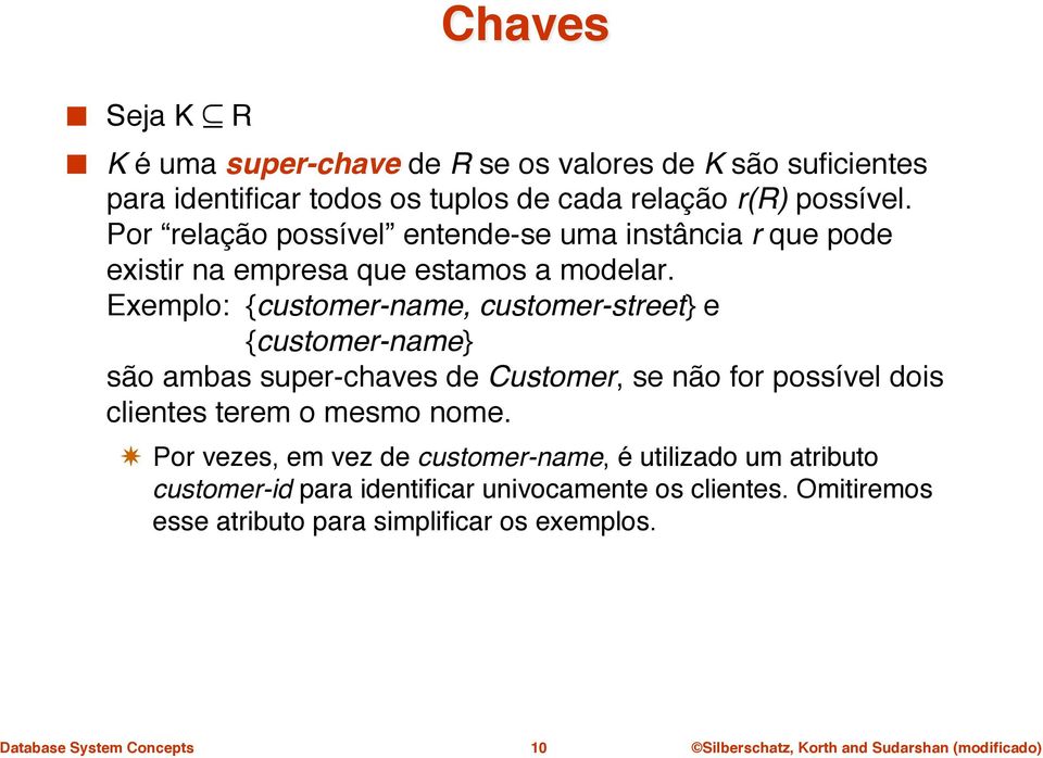 Exemplo: {customer-name, customer-street} e {customer-name} são ambas super-chaves de Customer, se não for possível dois clientes terem o