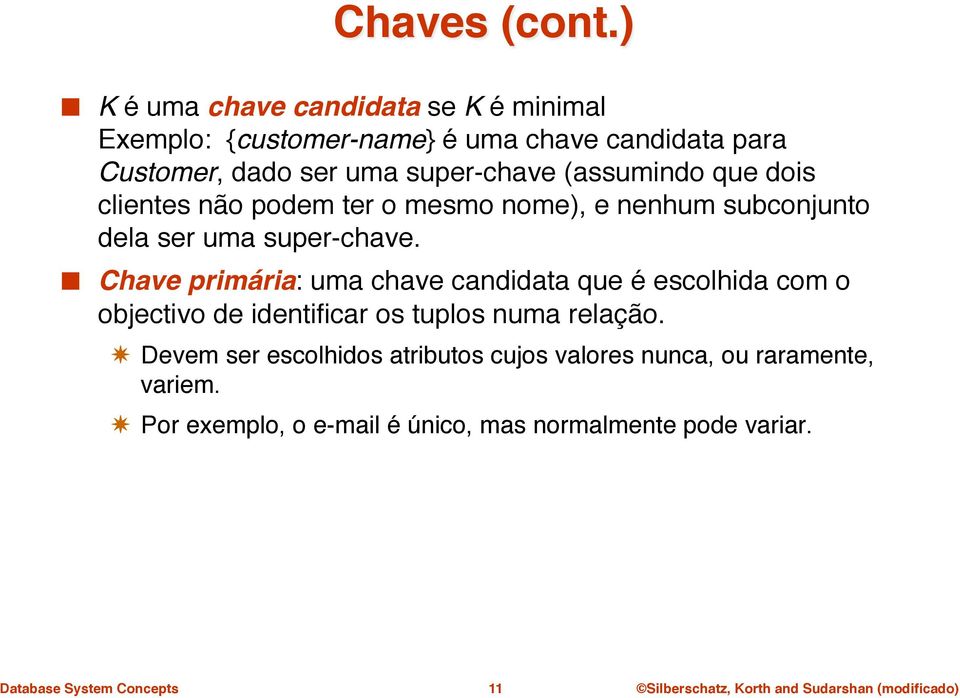 super-chave (assumindo que dois clientes não podem ter o mesmo nome), e nenhum subconjunto dela ser uma super-chave.