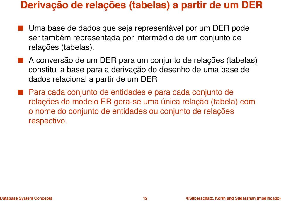 " A conversão de um DER para um conjunto de relações (tabelas) constitui a base para a derivação do desenho de uma base de dados