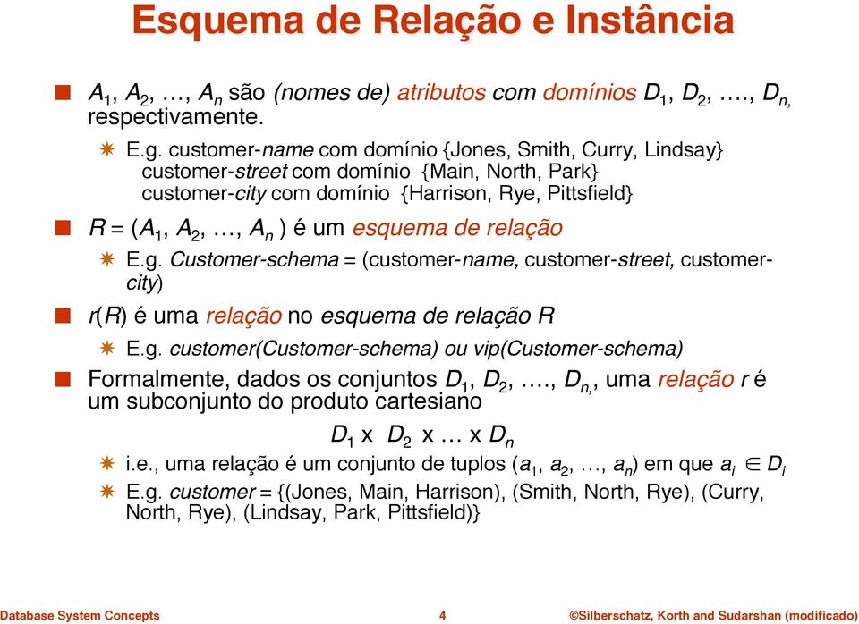 relação! E.g. Customer-schema = (customer-name, customer-street, customercity)" r(r) é uma relação no esquema de relação R" E.g. customer(customer-schema) ou vip(customer-schema)" Formalmente, dados os conjuntos D 1, D 2,.