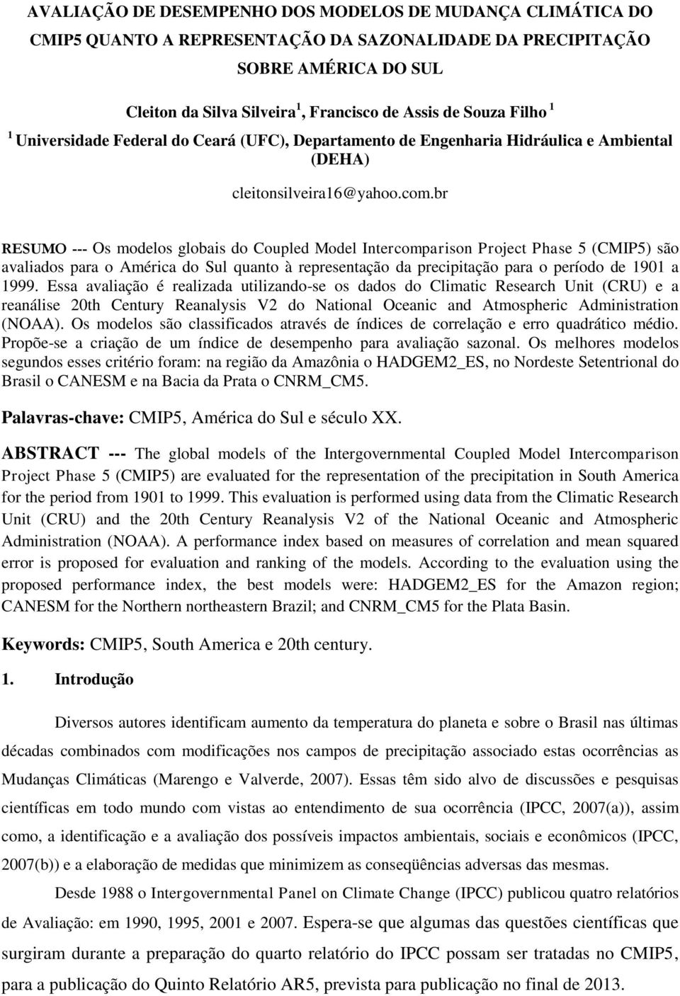 br RESUMO --- Os modelos globais do Coupled Model Intercomparison Project Phase 5 (CMIP5) são avaliados para o América do Sul quanto à representação da precipitação para o período de 1901 a 1999.