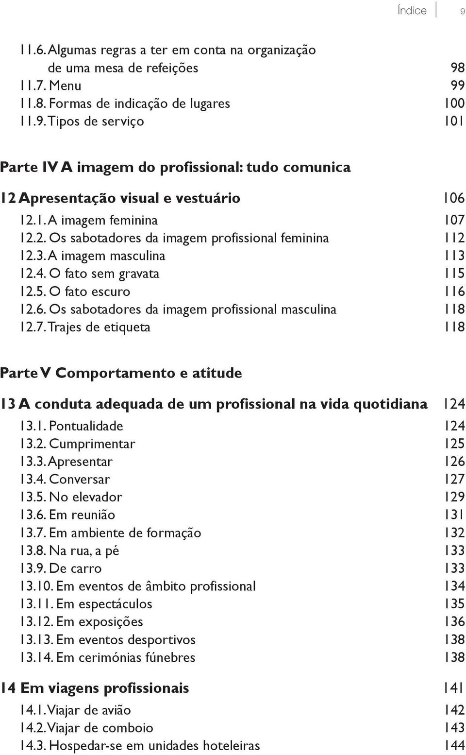 12.6. Os sabotadores da imagem profissional masculina 118 12.7. Trajes de etiqueta 118 Parte V Comportamento e atitude 13 A conduta adequada de um profissional na vida quotidiana 124 13.1. Pontualidade 124 13.