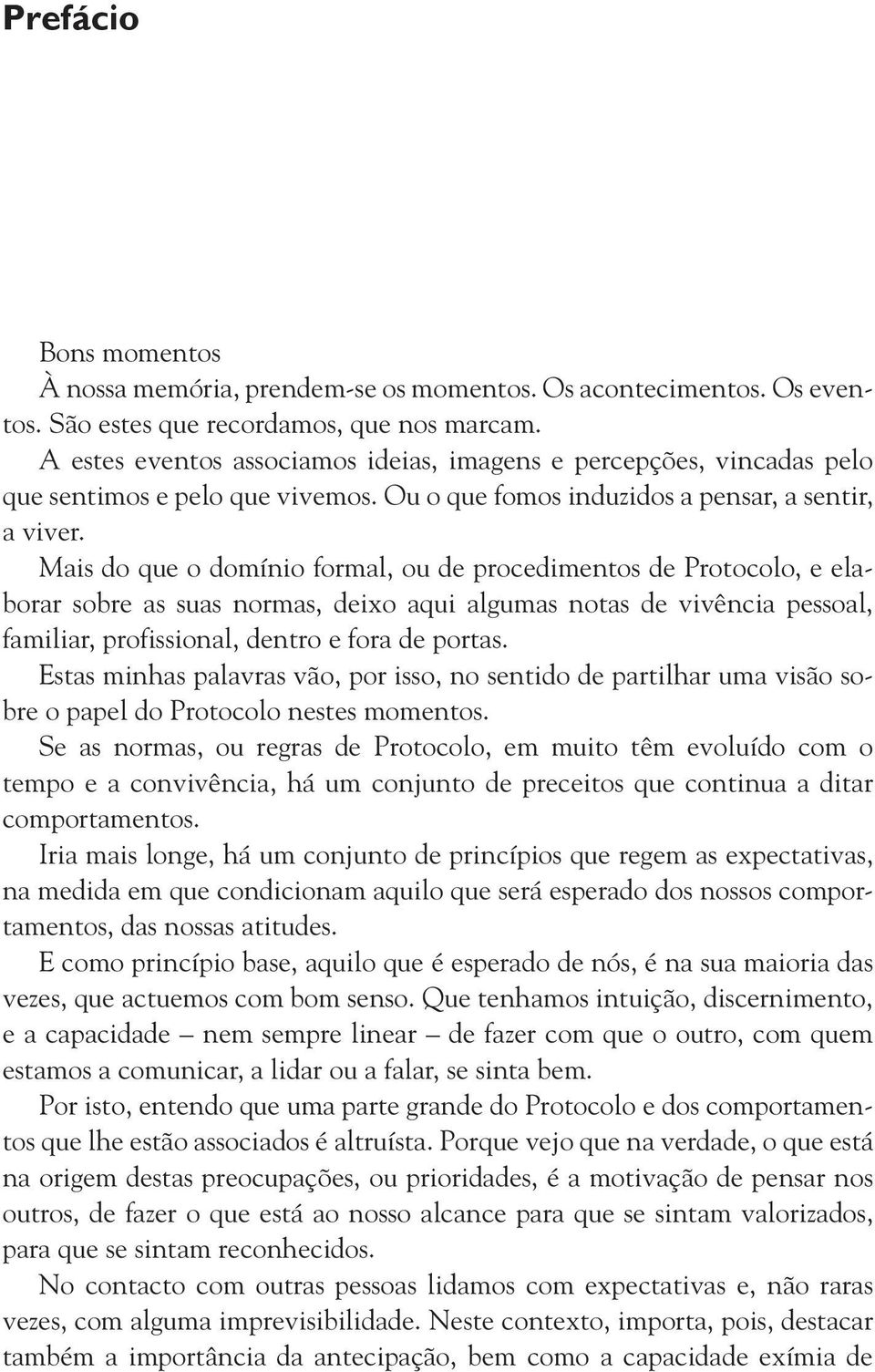 Mais do que o domínio formal, ou de procedimentos de Protocolo, e elaborar sobre as suas normas, deixo aqui algumas notas de vivência pessoal, familiar, profissional, dentro e fora de portas.