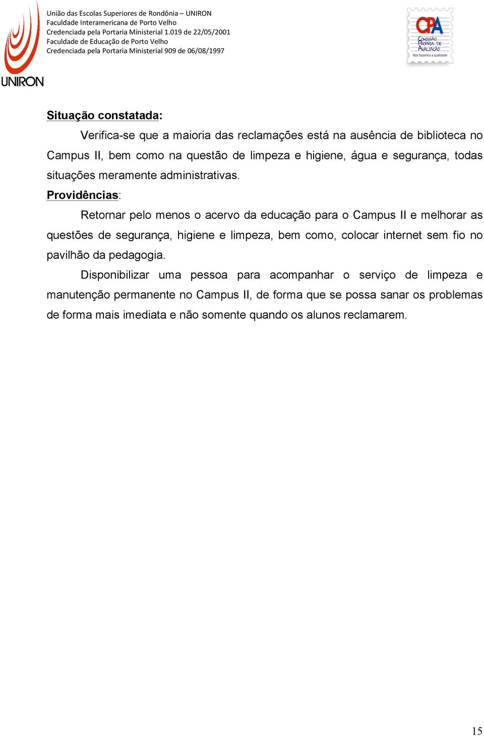 Retornar pelo menos o acervo da educação para o Campus II e melhorar as questões de segurança, higiene e limpeza, bem como, colocar internet