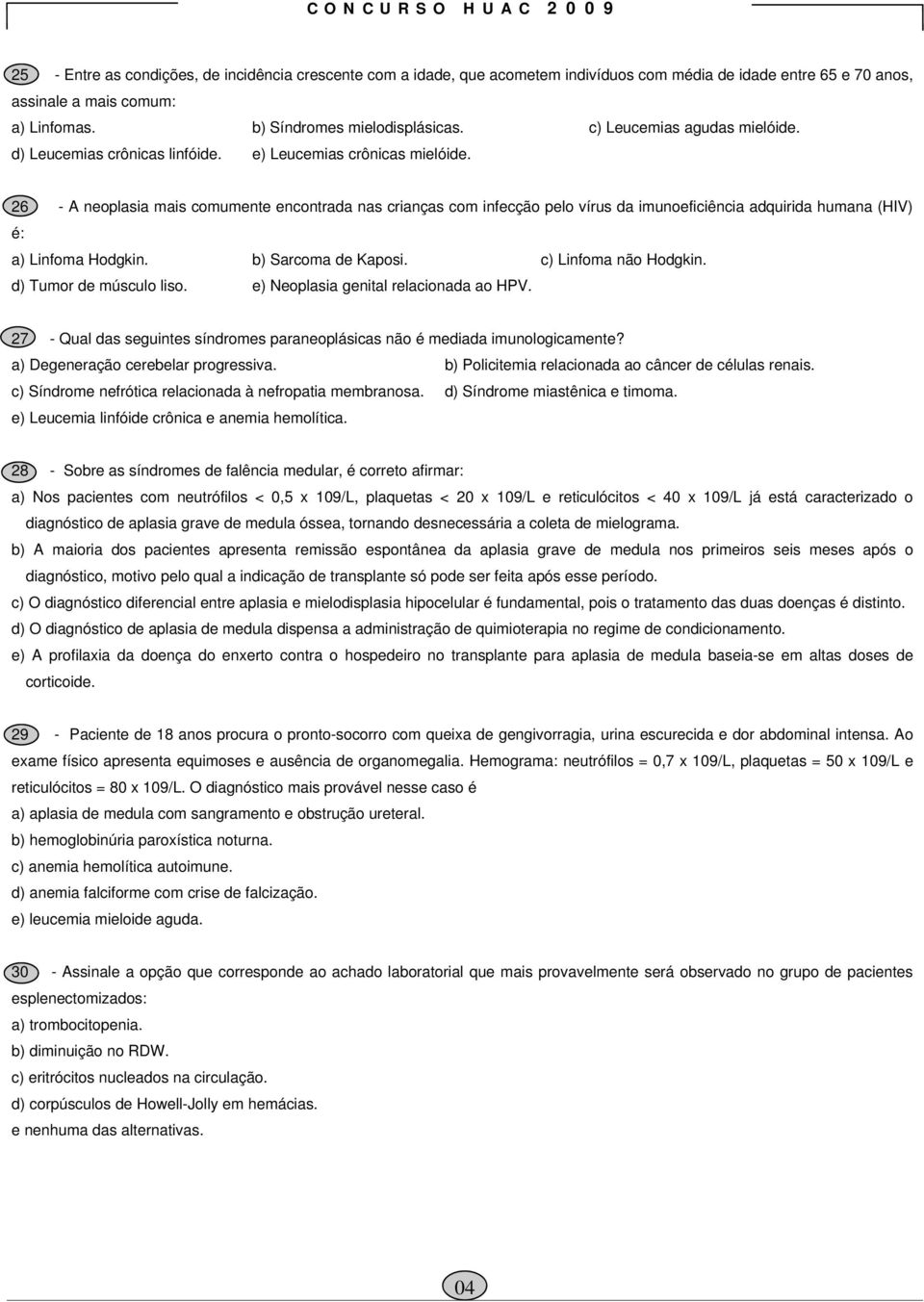 26 - A neoplasia mais comumente encontrada nas crianças com infecção pelo vírus da imunoeficiência adquirida humana (HIV) é: a) Linfoma Hodgkin. b) Sarcoma de Kaposi. c) Linfoma não Hodgkin.