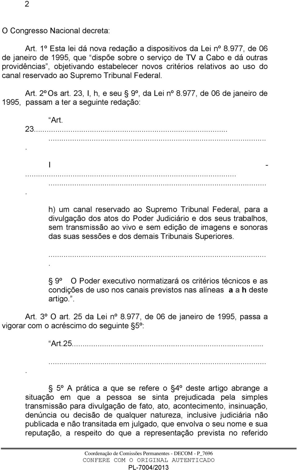 redação: Art 23 I - h) um canal reservado ao Supremo Tribunal Federal, para a divulgação dos atos do Poder Judiciário e dos seus trabalhos, sem transmissão ao vivo e sem edição de imagens e sonoras