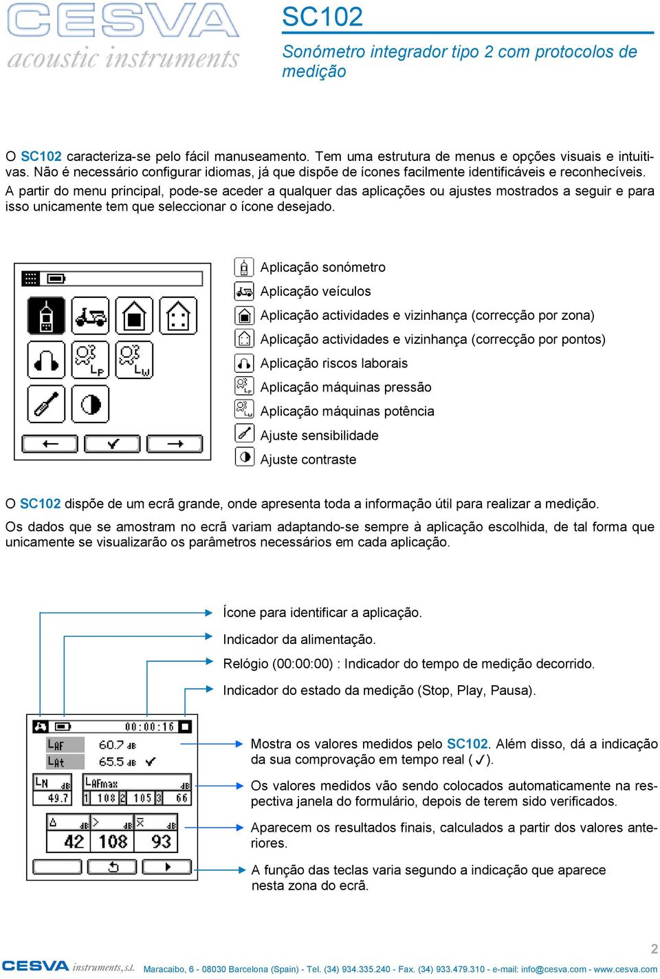 A partir do menu principal, pode-se aceder a qualquer das aplicações ou ajustes mostrados a seguir e para isso unicamente tem que seleccionar o ícone desejado.