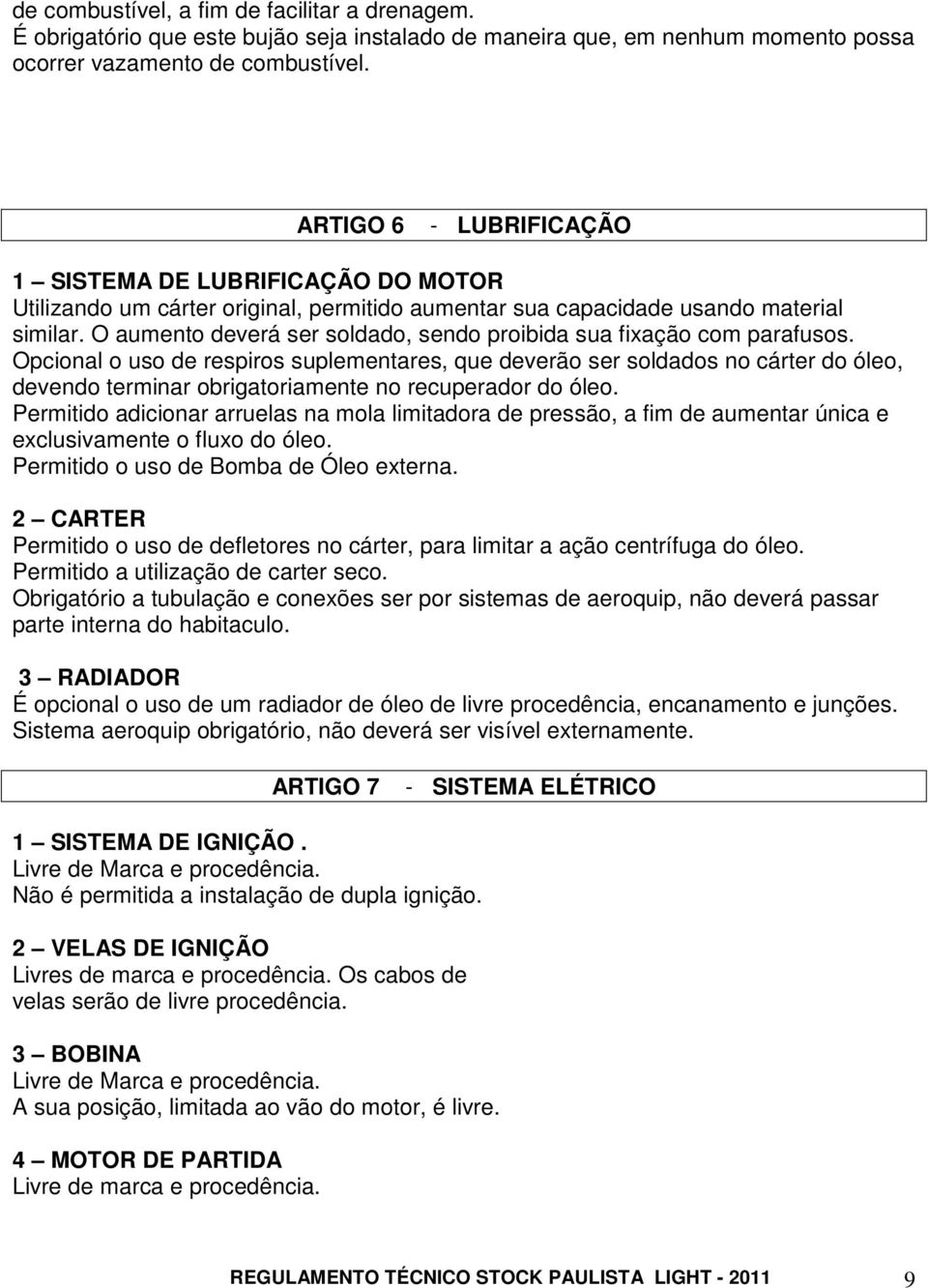 O aumento deverá ser soldado, sendo proibida sua fixação com parafusos.