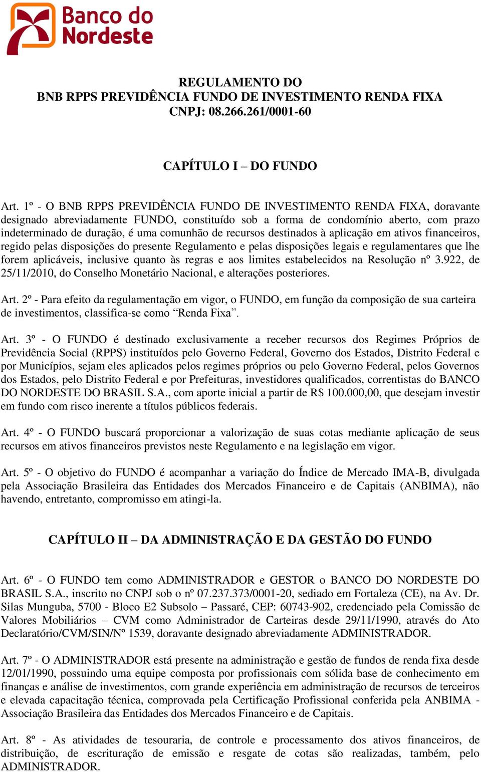 comunhão de recursos destinados à aplicação em ativos financeiros, regido pelas disposições do presente Regulamento e pelas disposições legais e regulamentares que lhe forem aplicáveis, inclusive