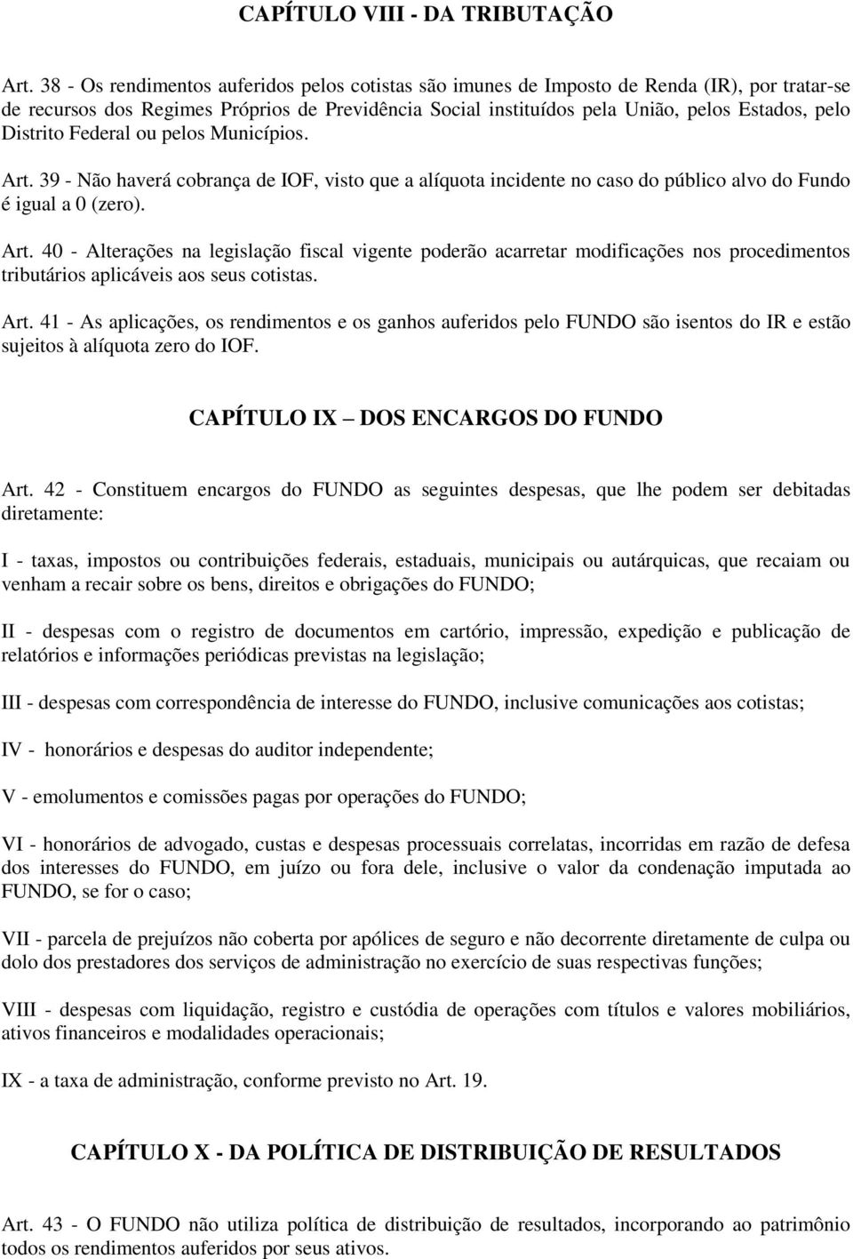 Distrito Federal ou pelos Municípios. Art. 39 - Não haverá cobrança de IOF, visto que a alíquota incidente no caso do público alvo do Fundo é igual a 0 (zero). Art. 40 - Alterações na legislação fiscal vigente poderão acarretar modificações nos procedimentos tributários aplicáveis aos seus cotistas.