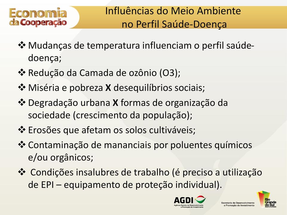 sociedade (crescimento da população); Erosões que afetam os solos cultiváveis; Contaminação de mananciais por poluentes