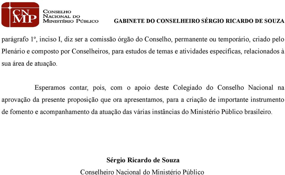 Esperamos contar, pois, com o apoio deste Colegiado do Conselho Nacional na aprovação da presente proposição que ora apresentamos, para a