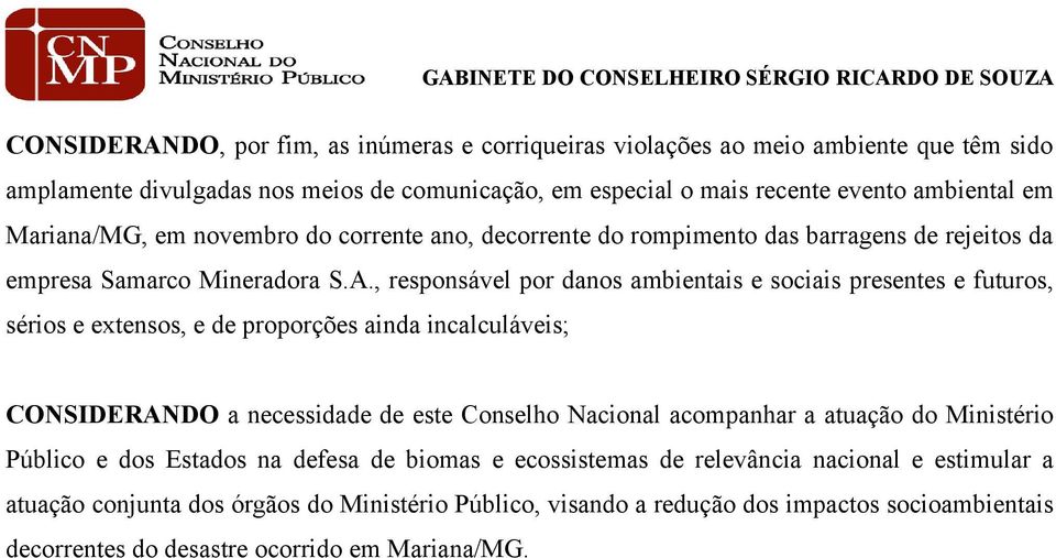 , responsável por danos ambientais e sociais presentes e futuros, sérios e extensos, e de proporções ainda incalculáveis; CONSIDERANDO a necessidade de este Conselho Nacional acompanhar a