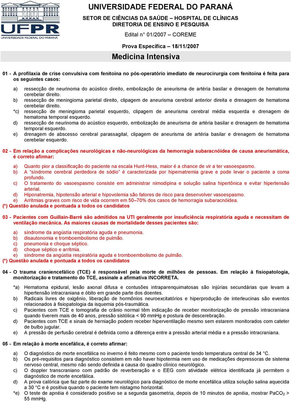 artéria basilar e drenagem de hematoma cerebelar direito. b) ressecção de meningioma parietal direito, clipagem de aneurisma cerebral anterior direita e drenagem de hematoma cerebelar direito.