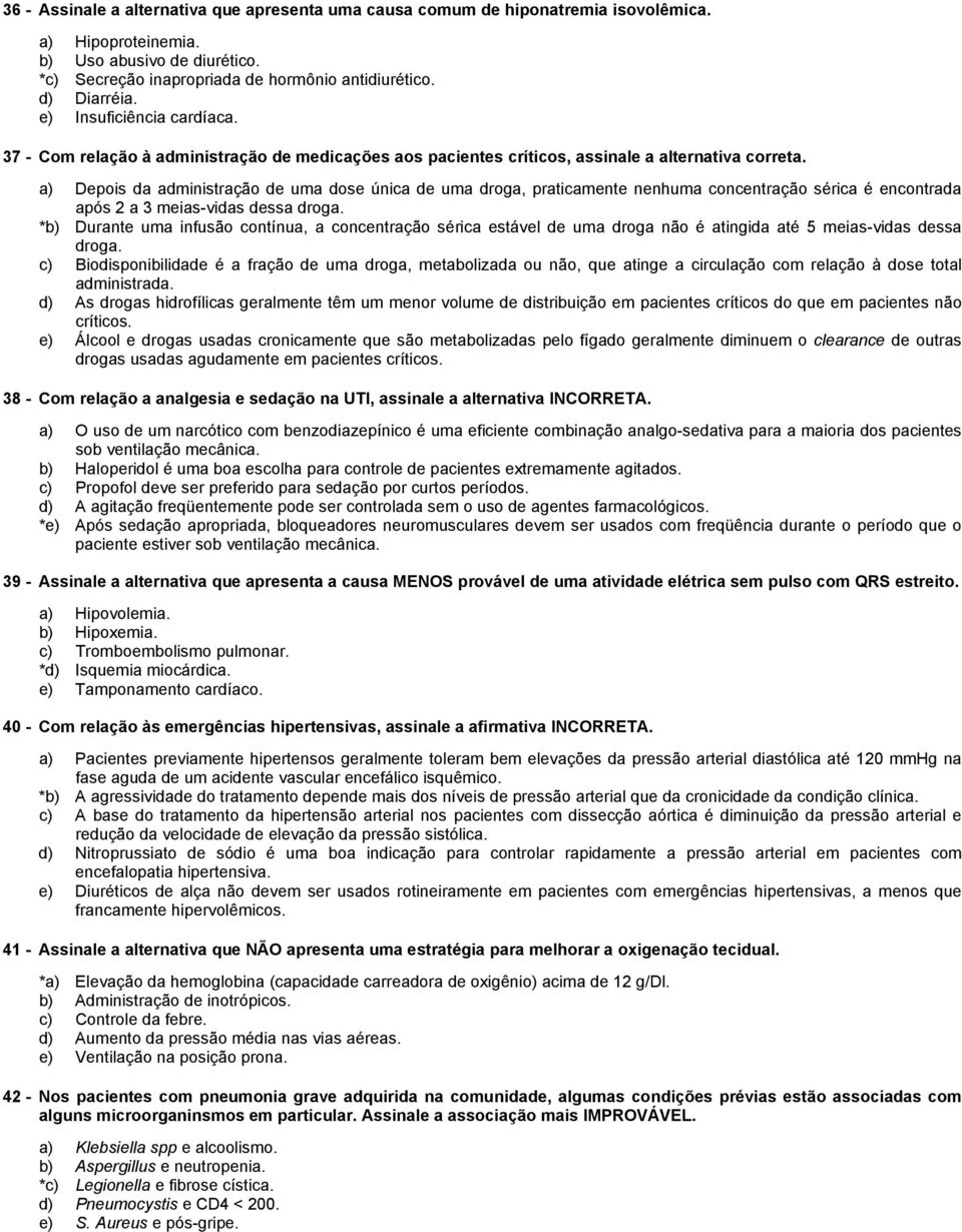 a) Depois da administração de uma dose única de uma droga, praticamente nenhuma concentração sérica é encontrada após 2 a 3 meias-vidas dessa droga.