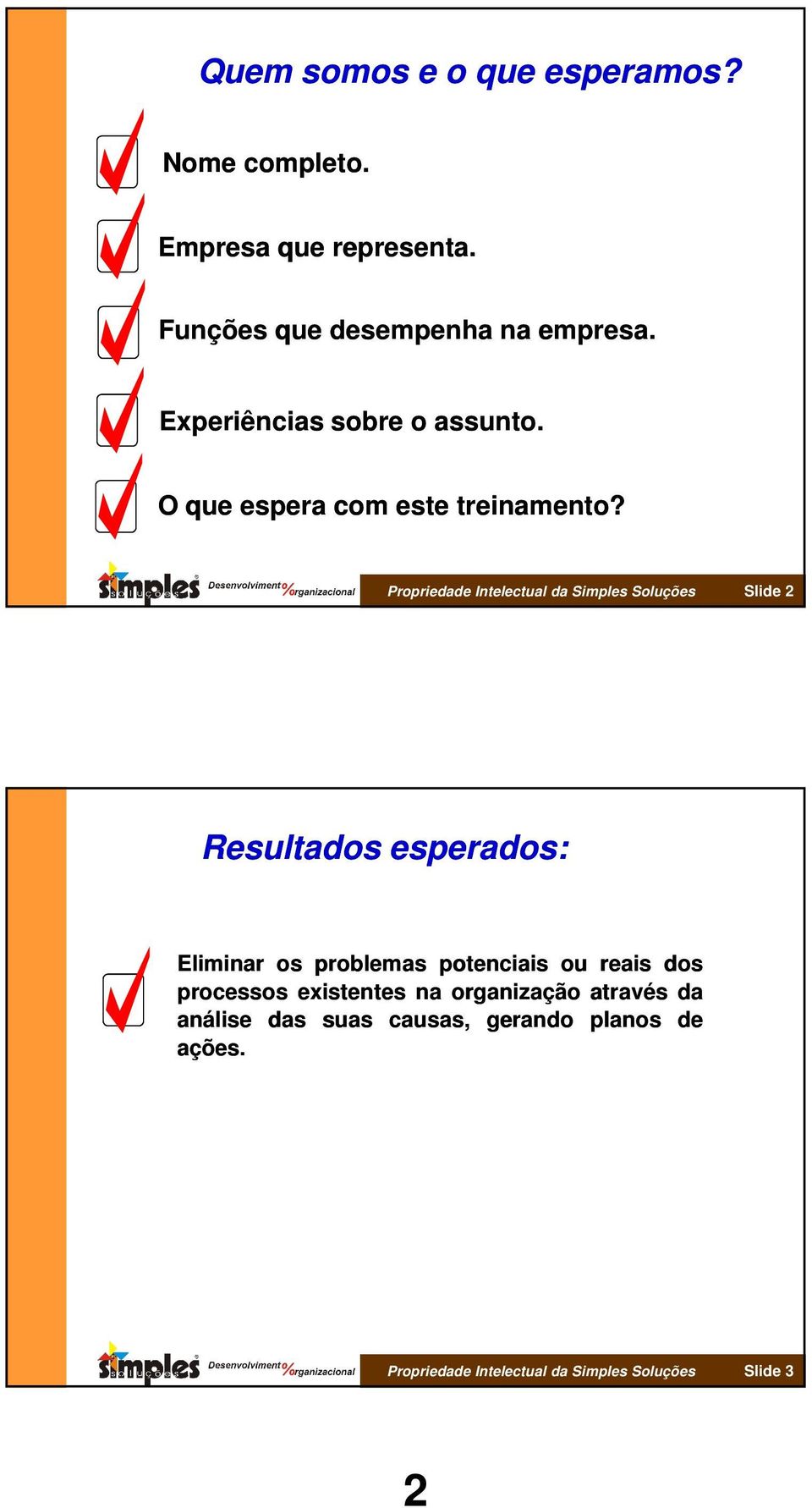 Propriedade Intelectual da Simples Soluções Slide 2 Resultados esperados: Eliminar os problemas potenciais ou