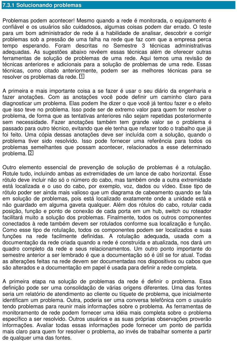 Foram descritas no Semestre 3 técnicas administrativas adequadas. As sugestões abaixo revêem essas técnicas além de oferecer outras ferramentas de solução de problemas de uma rede.