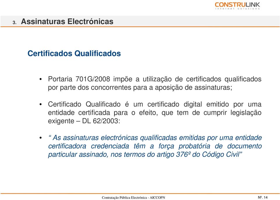 certificada para o efeito, que tem de cumprir legislação exigente DL 62/2003: As assinaturas electrónicas qualificadas emitidas por uma