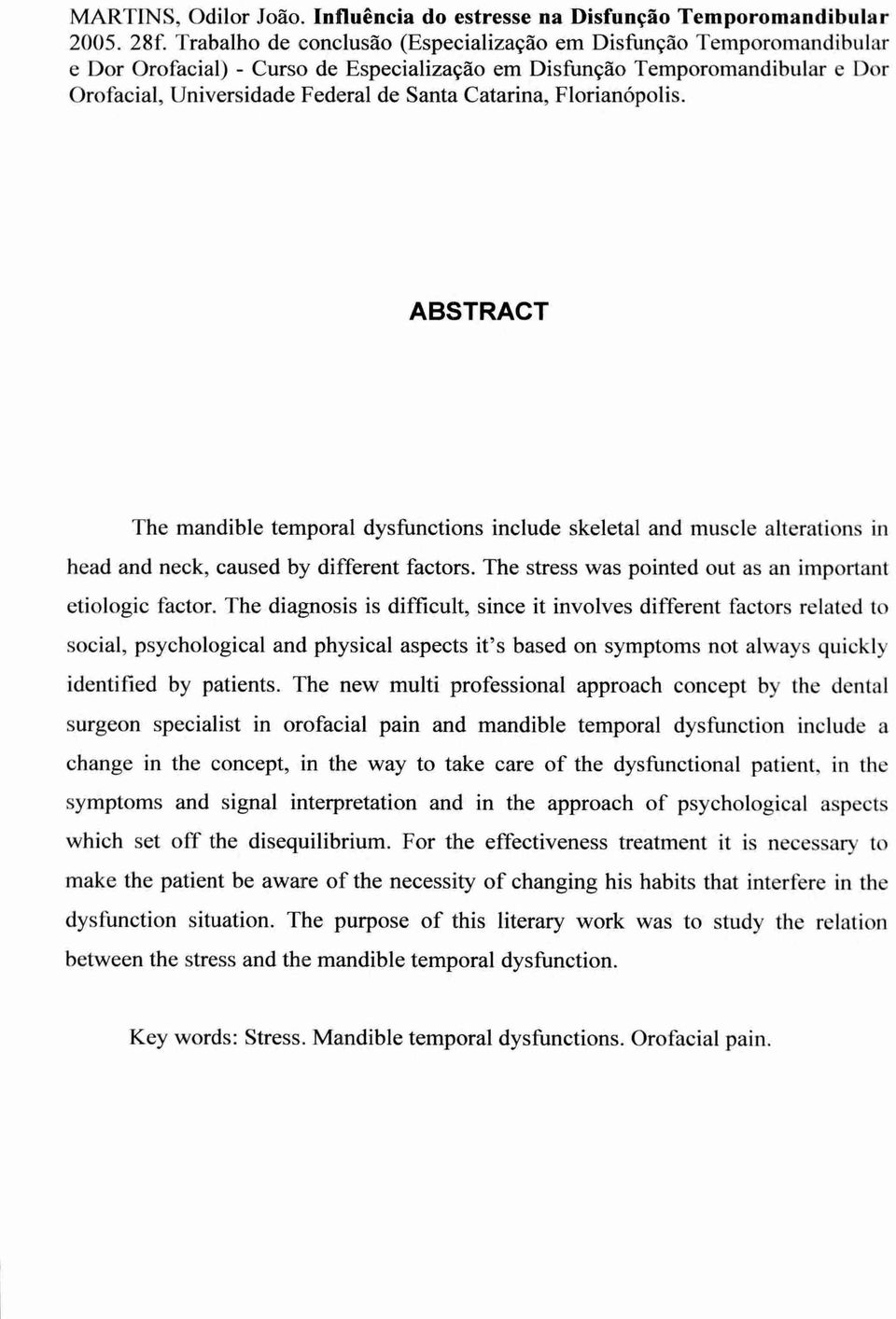 Florianópolis. ABSTRACT The mandible temporal dysfunctions include skeletal and muscle alterations in head and neck, caused by different factors.