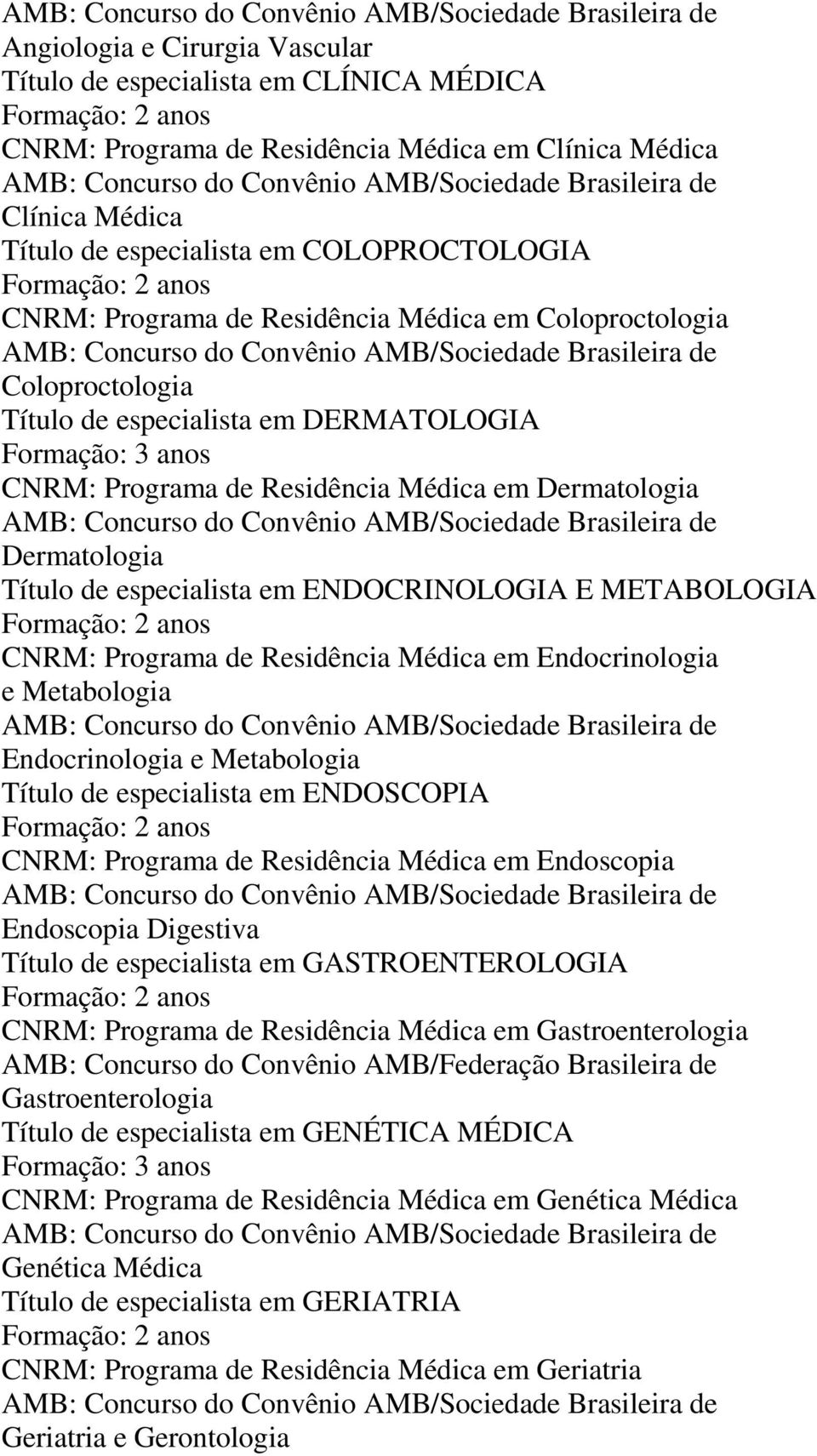 ENDOCRINOLOGIA E METABOLOGIA CNRM: Programa de Residência Médica em Endocrinologia e Metabologia Endocrinologia e Metabologia Título de especialista em ENDOSCOPIA CNRM: Programa de Residência Médica